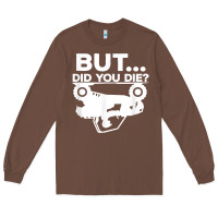 Chestnut mens but did you die atv four wheeler funny quad biker rider t shirt Long Sleeve Tee - linhVisuals