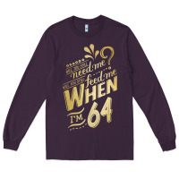 Will You Still Need Me When I'm 64 Birthday For Wife 64 Love Premium T Long Sleeve Tee | Teevron