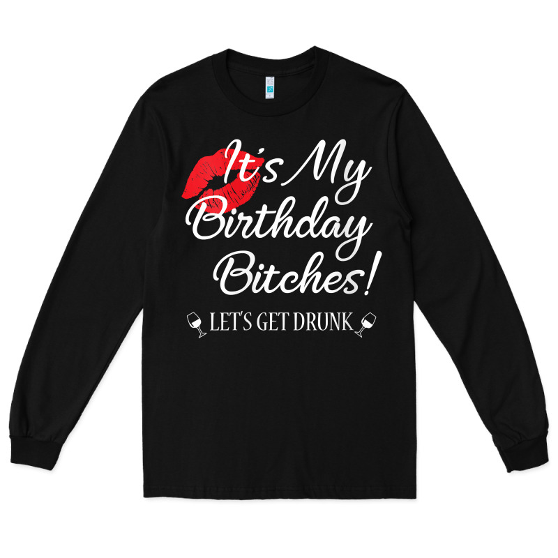 Womens It's My Birthday Bitches! Funny Drunk Party Birthday Girls V Ne Long Sleeve Tee by linhVisuals | Teevron