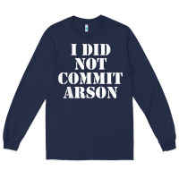 Navy i did not commit arson for arson investigator t shirt Long Sleeve Tee - linhVisuals