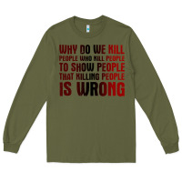 Army Green why do we kill people who kill people to show that killing people Long Sleeve Tee - linhVisuals