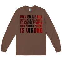 Chestnut why do we kill people who kill people to show that killing people Long Sleeve Tee - linhVisuals