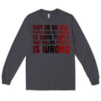 Smoke why do we kill people who kill people to show that killing people Long Sleeve Tee - linhVisuals