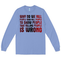 Colony Blue why do we kill people who kill people to show that killing people Long Sleeve Tee - linhVisuals