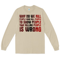 Why Do We Kill People Who Kill People To Show That Killing People Long Sleeve Tee | Teevron