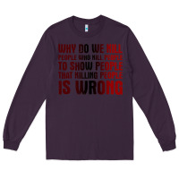 Plum why do we kill people who kill people to show that killing people Long Sleeve Tee - linhVisuals