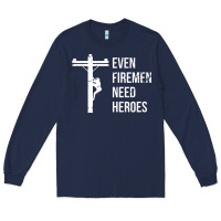 Navy even firemen need heroes lineworker powerline technician premium Long Sleeve Tee - linhVisuals