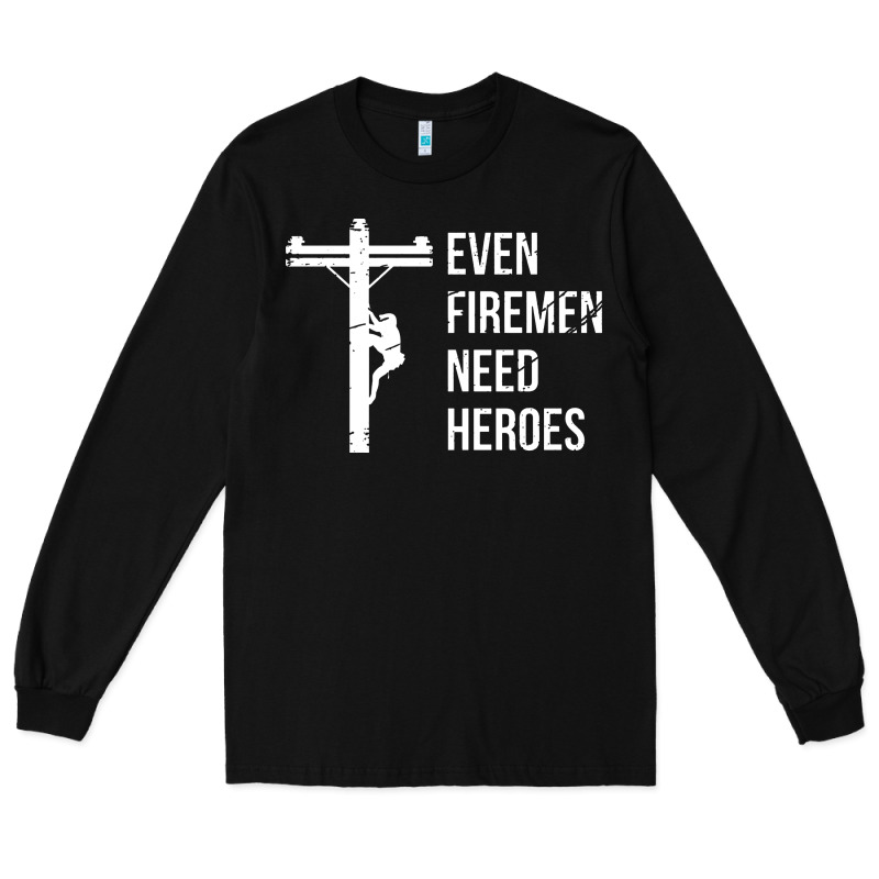 Even Firemen Need Heroes Lineworker Powerline Technician Premium Long Sleeve Tee by linhVisuals | Teevron