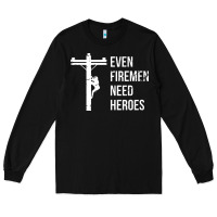 Black even firemen need heroes lineworker powerline technician premium Long Sleeve Tee - linhVisuals