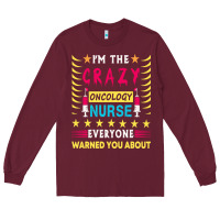 Burgundy oncology nurse t  shirt i'm the crazy oncology nurse t  shirt Long Sleeve Tee - linhVisuals