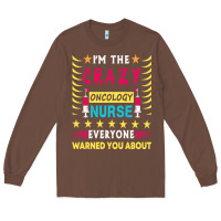 Chestnut oncology nurse t  shirt i'm the crazy oncology nurse t  shirt Long Sleeve Tee - linhVisuals