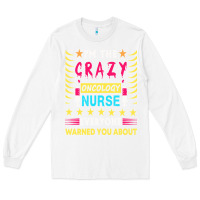 White oncology nurse t  shirt i'm the crazy oncology nurse t  shirt Long Sleeve Tee - linhVisuals