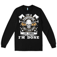 Black i'm a carpenter i don't stop   funny carpentry woodworking t shirt Long Sleeve Tee - linhVisuals