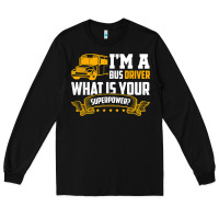 I'm A Bus Driver What Is Your Superpower Driving School Bus T Shirt Long Sleeve Tee | Teevron