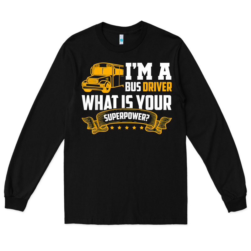 I'm A Bus Driver What Is Your Superpower Driving School Bus T Shirt Long Sleeve Tee by linhVisuals | Teevron
