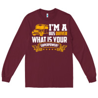 Burgundy i'm a bus driver what is your superpower driving school bus t shirt Long Sleeve Tee - linhVisuals