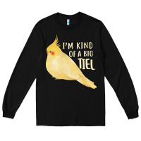 Cockatiel T  Shirt I’m Kind Of A Big Tiel T  Shirt Long Sleeve Tee | Teevron