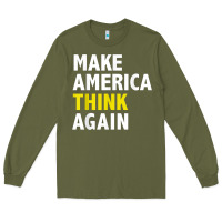 Army Green Make America Think Again Funny Elections President Politics Long Sleeve Tee - baoMotion