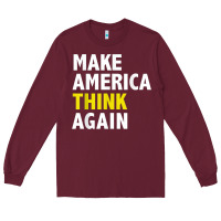 Burgundy Make America Think Again Funny Elections President Politics Long Sleeve Tee - baoMotion