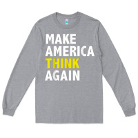 Heather Grey Make America Think Again Funny Elections President Politics Long Sleeve Tee - baoMotion
