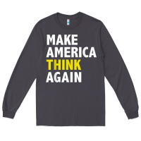 Make America Think Again Funny Elections President Politics Long Sleeve Tee | Teevron