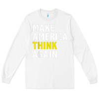 White Make America Think Again Funny Elections President Politics Long Sleeve Tee - baoMotion