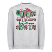 Heather Grey nurses cant fix stupid but we can sedate it Heavyweight Sweatshirt - RanaPortraitStore