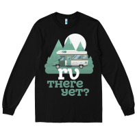 Black funny camping tee there yet camper rv car Long Sleeve Tee - baoMotion