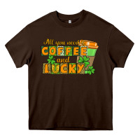 Chocolate Brown All you need is coffee and lucky Heavy Core Tee - CowGirlArtShop