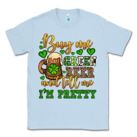 Dusty Blue Buy me green beer and tell me i'm pretty Classic Tee - OliviaCreatesArt