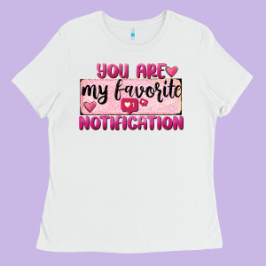 You Are My Favorite Notification Ladies Tee Designed By Fadigitalartstudio