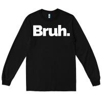 Black That Says Bruh Long Sleeve Tee - maiPhamDesign