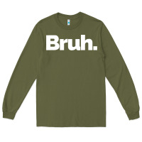 Army Green That Says Bruh Long Sleeve Tee - maiPhamDesign