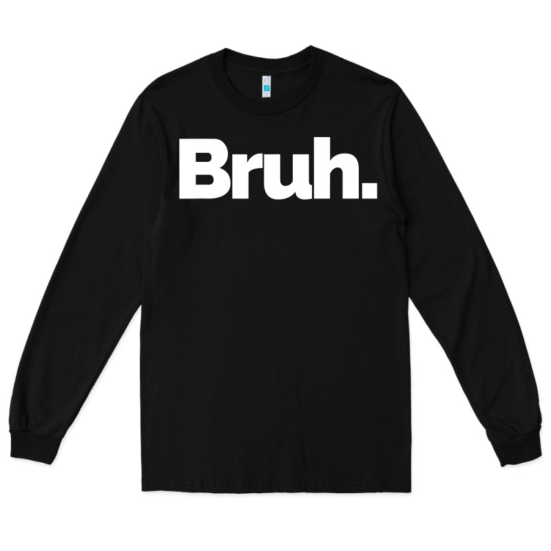 That Says Bruh Long Sleeve Tee by maiPhamDesign | Teevron