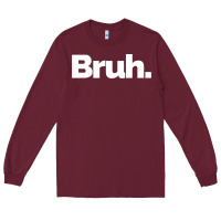Burgundy That Says Bruh Long Sleeve Tee - maiPhamDesign