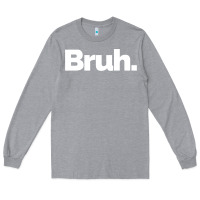 Heather Grey That Says Bruh Long Sleeve Tee - maiPhamDesign