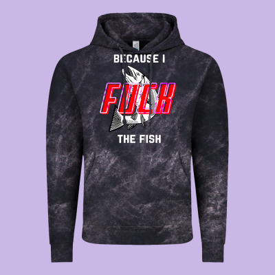 Because I Fuck The Fish Vintage Hoodie Designed By Pixelwave