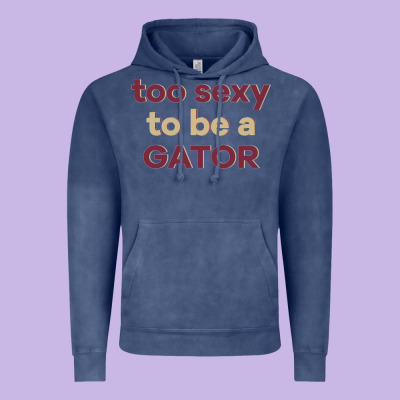 Too Sexy To Be A Gator Vintage Hoodie Designed By Pixelflow