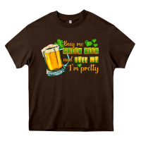 Chocolate Brown Buy me green beer and tell me i'm pretty Heavy Core Tee - CowGirlArtShop