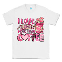 White i love you more than coffee valentines day Classic Tee - OliviaCreatesArt