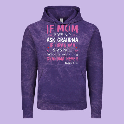 If Mom Says No Ask Grandma If Grandma Says No Vintage Hoodie Designed By Artisfamous