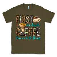 Army Green first we drink coffee then we do the things Classic Tee - OliviaCreatesArt