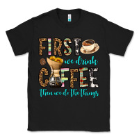 Black first we drink coffee then we do the things Classic Tee - OliviaCreatesArt