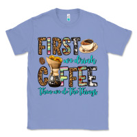 Colony Blue first we drink coffee then we do the things Classic Tee - OliviaCreatesArt
