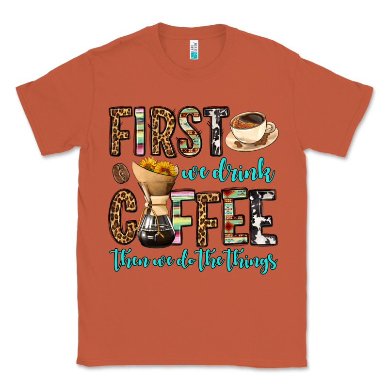 First We Drink Coffee Then We Do The Things Classic Tee by OliviaCreatesArt | Teevron