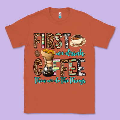 First We Drink Coffee Then We Do The Things Classic Tee Designed By Oliviacreatesart