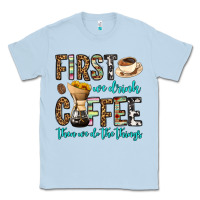 Dusty Blue first we drink coffee then we do the things Classic Tee - OliviaCreatesArt