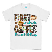 White first we drink coffee then we do the things Classic Tee - OliviaCreatesArt
