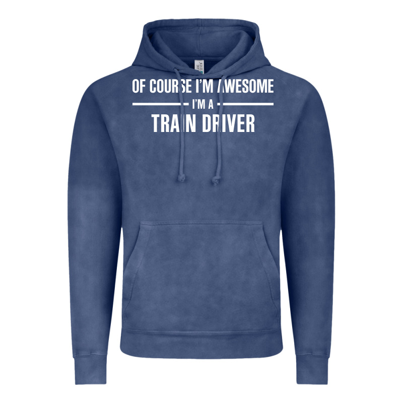 I'm Awesome I'm A Train Driver Vintage Hoodie by artisFamous | Teevron