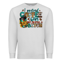 Dove Grey i pretend coffee helps but i'm still a bitch Premium Sweatshirt - Jasminsmagicworld